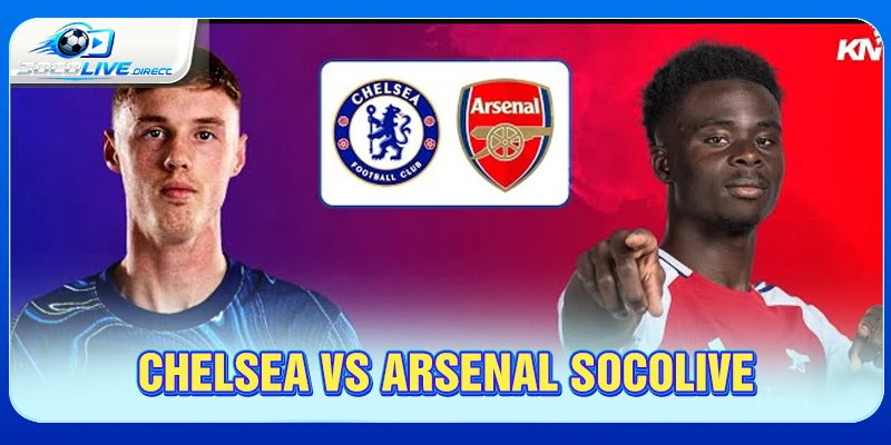 Chelsea vs Arsenal Socolive - Phân Tích Derby London Chelsea vs Arsenal Socolive