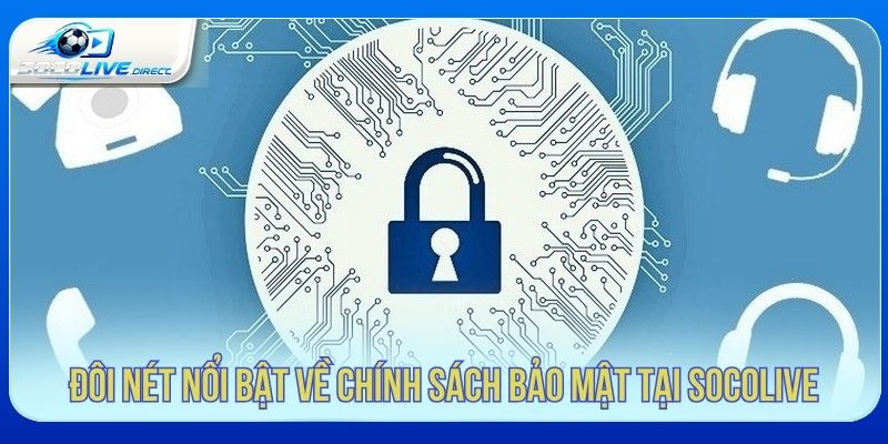 Chính Sách Bảo Mật Socolive - Bảo Vệ Dữ Liệu Đôi nét nổi bật về chính sách bảo mật tại Socolive