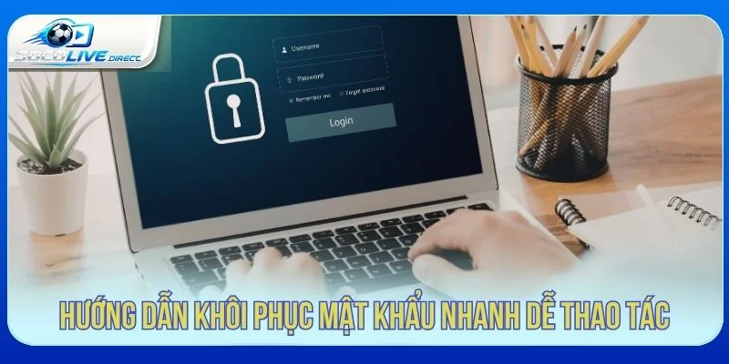 Quên Mật Khẩu Socolive - Cách Khôi Phục Tài Khoản Hướng dẫn khôi phục mật khẩu Socolive dễ thao tác