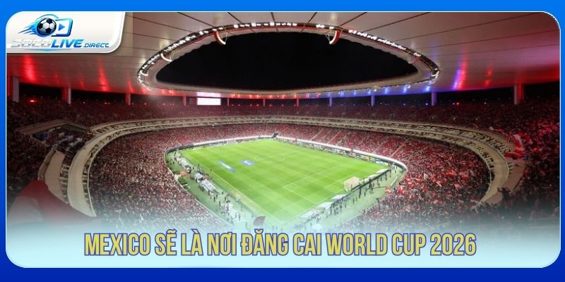 Mexico là một trong ba quốc gia đăng cai World Cup 2026