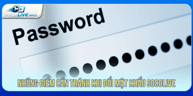 Quên Mật Khẩu Socolive - Cách Khôi Phục Tài Khoản Những lưu ý khi đổi mật khẩu Socolive
