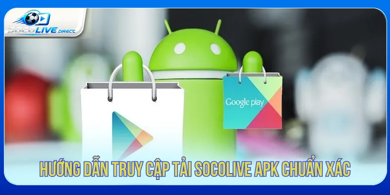 Tải Socolive APK - Hướng Dẫn Cài Đặt Android Tải Socolive APK từ nguồn truy cập đáng tin cậy