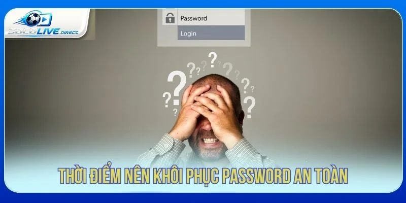 Quên Mật Khẩu Socolive - Cách Khôi Phục Tài Khoản Thời điểm nên khôi phục mật khẩu Socolive an toàn
