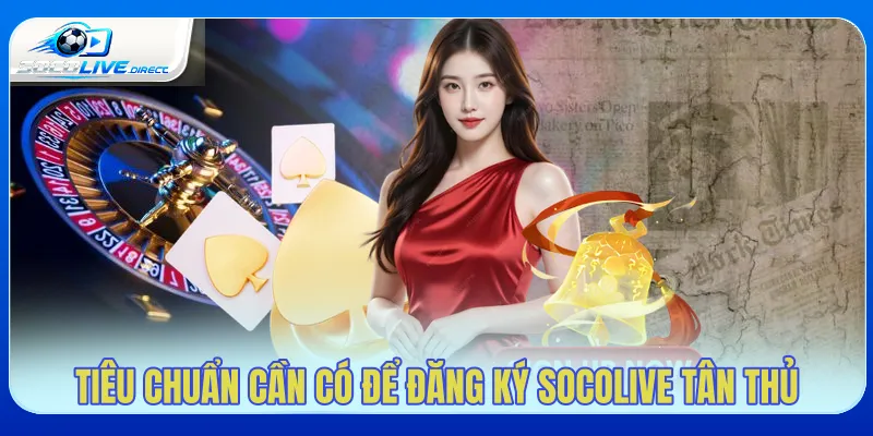 Đăng Ký Socolive - Hướng Dẫn Tạo Tài Khoản Nhanh Điều kiện cần chuẩn bị trước khi đăng ký Socolive
