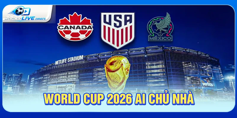 World Cup 2026 Ai Chủ Nhà? 3 Quốc Gia Đăng Cai worldcup 2026 ai là chủ nhà